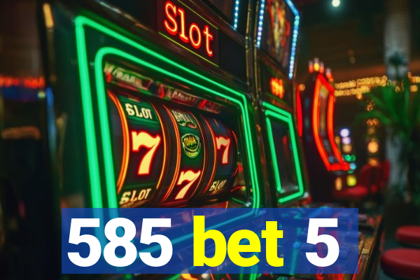 585 bet 5